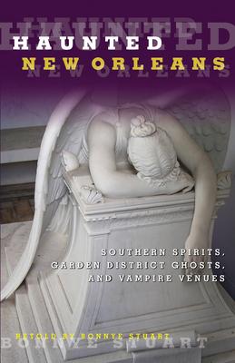 Haunted New Orleans: Southern Spirits, Garden District Ghosts, And Vampire Venues