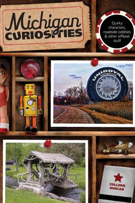 Michigan Curiosities: Quirky Characters, Roadside Oddities & Other Offbeat Stuff