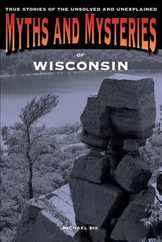 Myths and Mysteries of Wisconsin: True Stories Of The Unsolved And Unexplained Subscription