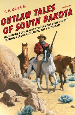 Outlaw Tales of South Dakota: True Stories of the Mount Rushmore State's Most Infamous Crooks, Culprits, and Cutthroats