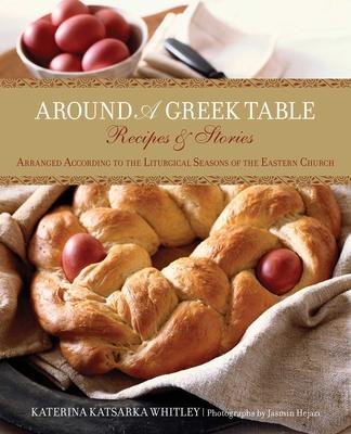 Around a Greek Table: Recipes & Stories Arranged According To The Liturgical Seasons Of The Eastern Church Subscription