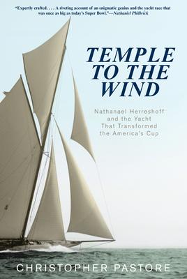 Temple to the Wind: Nathanael Herreshoff and the Yacht That Transformed the America's Cup