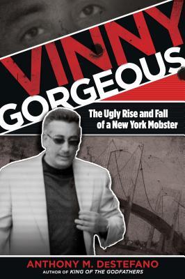 Vinny Gorgeous: The Ugly Rise And Fall Of A New York Mobster