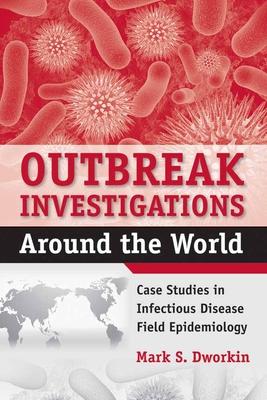 Outbreak Investigations Around the World: Case Studies in Infectious Disease Field Epidemiology