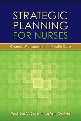 Strategic Planning for Nurses: Change Management in Health Care: Change Management in Health Care