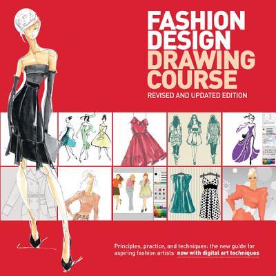 Fashion Design Drawing Course: Principles, Practice, and Techniques: The New Guide for Aspiring Fashion Artists