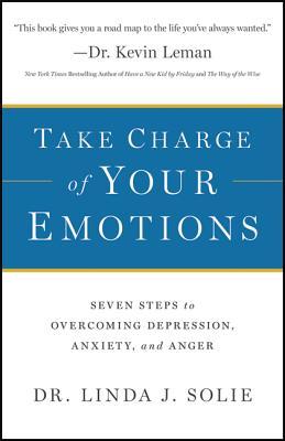 Take Charge of Your Emotions: Seven Steps to Overcoming Depression, Anxiety, and Anger