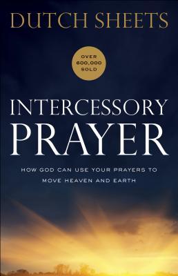 Intercessory Prayer: How God Can Use Your Prayers to Move Heaven and Earth