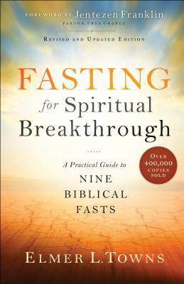 Fasting for Spiritual Breakthrough: A Practical Guide to Nine Biblical Fasts