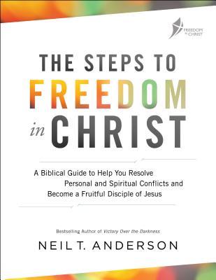 The Steps to Freedom in Christ: A Biblical Guide to Help You Resolve Personal and Spiritual Conflicts and Become a Fruitful Disciple of Jesus