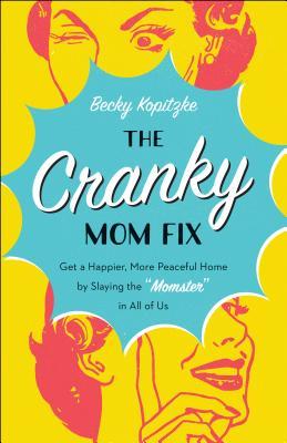 The Cranky Mom Fix: Get a Happier, More Peaceful Home by Slaying the Momster in All of Us