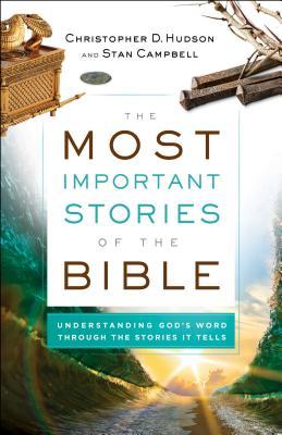 The Most Important Stories of the Bible: Understanding God's Word Through the Stories It Tells