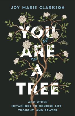 You Are a Tree: And Other Metaphors to Nourish Life, Thought, and Prayer