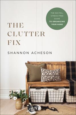 The Clutter Fix: The No-Fail, Stress-Free Guide to Organizing Your Home