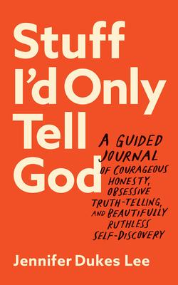 Stuff I'd Only Tell God: A Guided Journal of Courageous Honesty, Obsessive Truth-Telling, and Beautifully Ruthless Self-Discovery