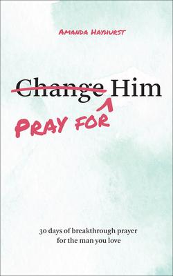 Pray for Him: 30 Days of Breakthrough Prayer for the Man You Love Subscription