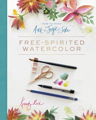 How to Make Art for Joy's Sake: Free-Spirited Watercolor