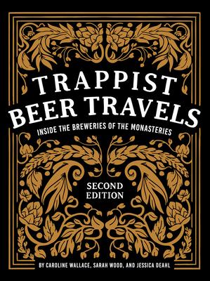 Trappist Beer Travels, Second Edition: Inside the Breweries of the Monasteries