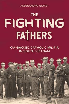 The Fighting Fathers: Cia-Backed Catholic Militia in South Vietnam