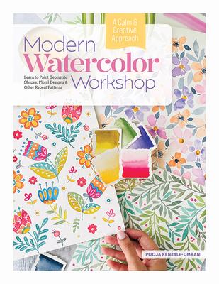 Modern Watercolor Workshop: Learn to Paint Geometric Shapes, Floral Designs & Other Repeat Patterns - A Calm & Creative Approach