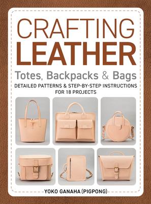 Crafting Leather Totes, Backpacks & Bags: Detailed Patterns & Step-By-Step Instructions for 18 Projects Subscription
