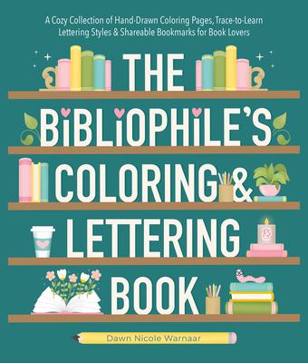 The Bibliophile's Coloring and Lettering Book: A Cozy Collection of Hand-Drawn Coloring Pages, Trace-To-Learn Lettering Styles, and Shareable Bookmark Subscription