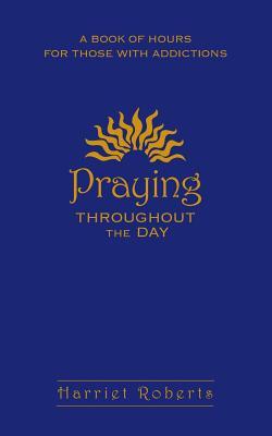 Praying Throughout the Day: A Book of Hours for Those with Addictions