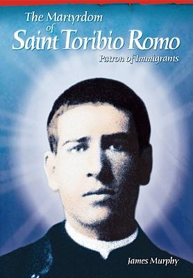 The Martyrdom of Saint Toribio Romo: Patron of Immigrants