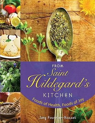 From Saint Hildegard's Kitchen: Foods of Health, Foods of Joy