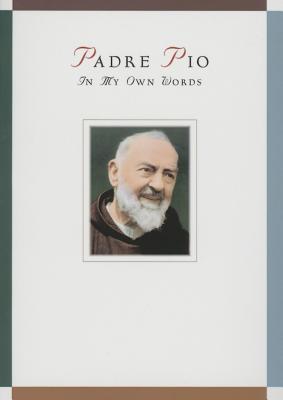 Padre Pio: In My Own Words: In My Own Words