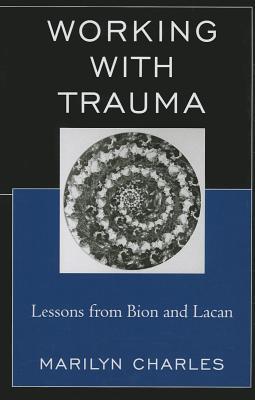 Working with Trauma: Lessons from Bion and Lacan