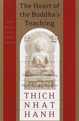 The Heart of the Buddha's Teaching: Transforming Suffering Into Peace, Joy, and Liberation