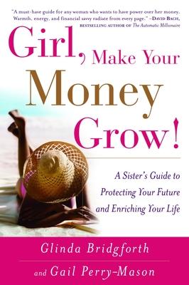 Girl, Make Your Money Grow!: A Sister's Guide to Protecting Your Future and Enriching Your Life