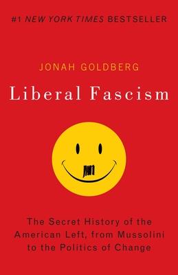 Liberal Fascism: The Secret History of the American Left, from Mussolini to the Politics of Change