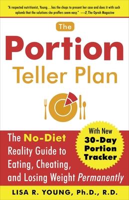 The Portion Teller Plan: The No-Diet Reality Guide to Eating, Cheating, and Losing Weight Permanently