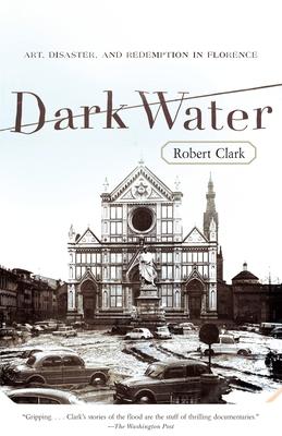 Dark Water: Art, Disaster, and Redemption in Florence