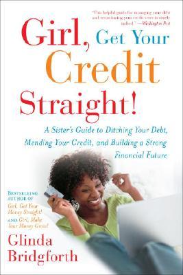 Girl, Get Your Credit Straight!: Girl, Get Your Credit Straight!: A Sister's Guide to Ditching Your Debt, Mending Your Credit, and Building a Strong F