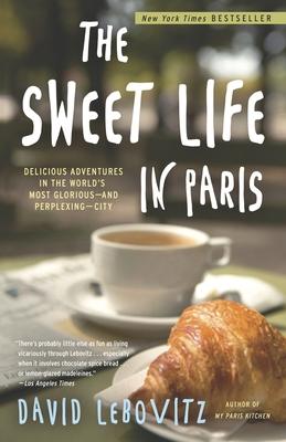 The Sweet Life in Paris: Delicious Adventures in the World's Most Glorious--And Perplexing--City