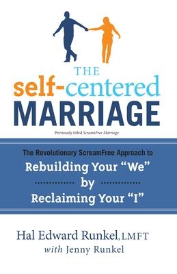 The Self-Centered Marriage: The Revolutionary Screamfree Approach to Rebuilding Your We by Reclaiming Your I