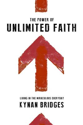 The Power of Unlimited Faith: Living in the Miraculous Everyday