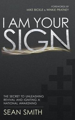 I Am Your Sign: The Secret to Unleashing Revival and Igniting a National Awakening