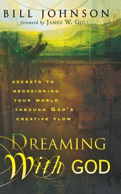 Dreaming with God: Secrets to Redesigning Your World Through God's Creative Flow