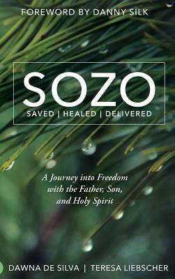 SOZO Saved Healed Delivered: A Journey into Freedom with the Father, Son, and Holy Spirit