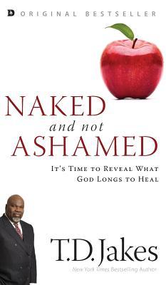 Naked and Not Ashamed: It's Time to Reveal What God Longs to Heal