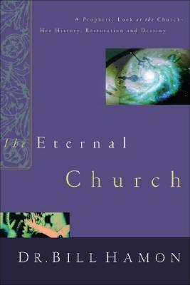 The Eternal Church: A Prophetic Look at the Church--Her History, Restoration, and Destiny