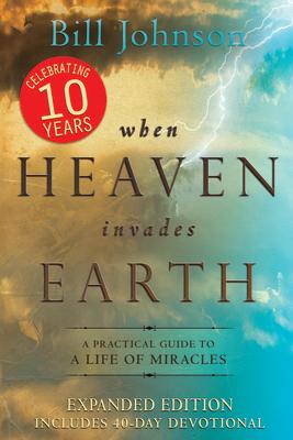 When Heaven Invades Earth: A Practical Guide to a Life of Miracles