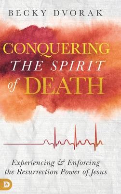 Conquering the Spirit of Death: Experiencing and Enforcing the Resurrection Power of Jesus