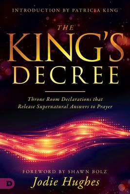 The King's Decree: Throne Room Declarations that Release Supernatural Answers to Prayer