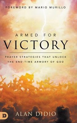 Armed for Victory: Prayer Strategies That Unlock the End-Time Armory of God