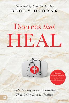 Decrees that Heal: Prophetic Prayers and Declarations That Bring Divine Healing